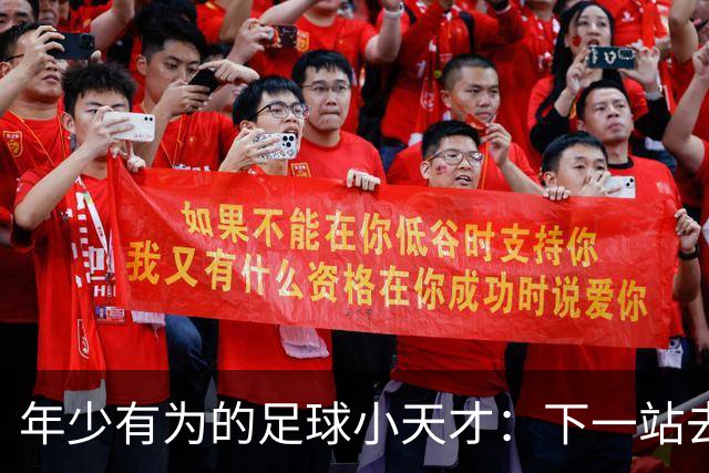 年少有为的足球小天才：下一站去哪儿？