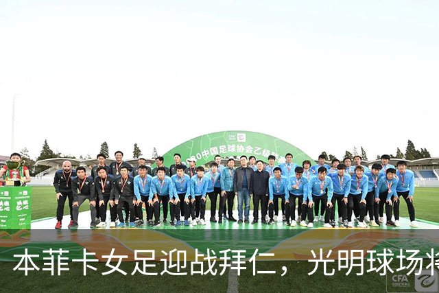 本菲卡女足迎战拜仁，光明球场将燃起战火！